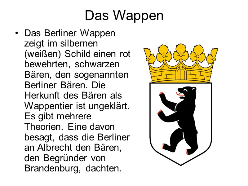 Das Wappen Das Berliner Wappen zeigt im silbernen (weißen) Schild einen rot bewehrten, schwarzen